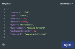 { "currency": "EUR", "type": "OTHER", "icanTo": 1234, "amount": 10000, "myRef": "Reference", "description": "Gaming Payment", "maxNumberPayments": 1, "returnUrl": "www.mywebsite.com" }